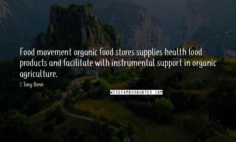 Tony Benn Quotes: Food movement organic food stores supplies health food products and facilitate with instrumental support in organic agriculture.