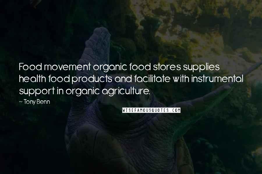 Tony Benn Quotes: Food movement organic food stores supplies health food products and facilitate with instrumental support in organic agriculture.