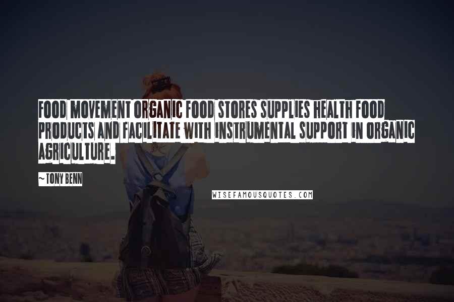 Tony Benn Quotes: Food movement organic food stores supplies health food products and facilitate with instrumental support in organic agriculture.