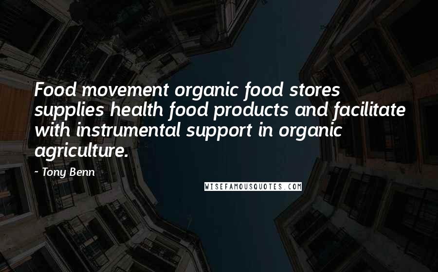 Tony Benn Quotes: Food movement organic food stores supplies health food products and facilitate with instrumental support in organic agriculture.