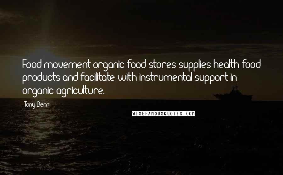 Tony Benn Quotes: Food movement organic food stores supplies health food products and facilitate with instrumental support in organic agriculture.