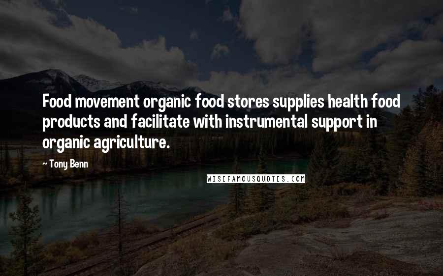 Tony Benn Quotes: Food movement organic food stores supplies health food products and facilitate with instrumental support in organic agriculture.