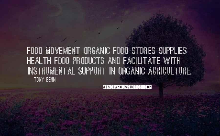 Tony Benn Quotes: Food movement organic food stores supplies health food products and facilitate with instrumental support in organic agriculture.