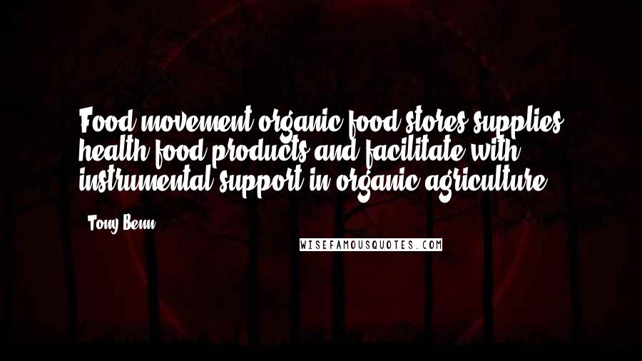 Tony Benn Quotes: Food movement organic food stores supplies health food products and facilitate with instrumental support in organic agriculture.