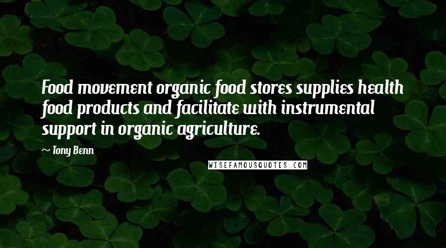 Tony Benn Quotes: Food movement organic food stores supplies health food products and facilitate with instrumental support in organic agriculture.