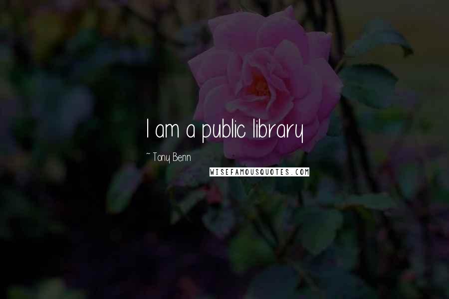 Tony Benn Quotes: I am a public library