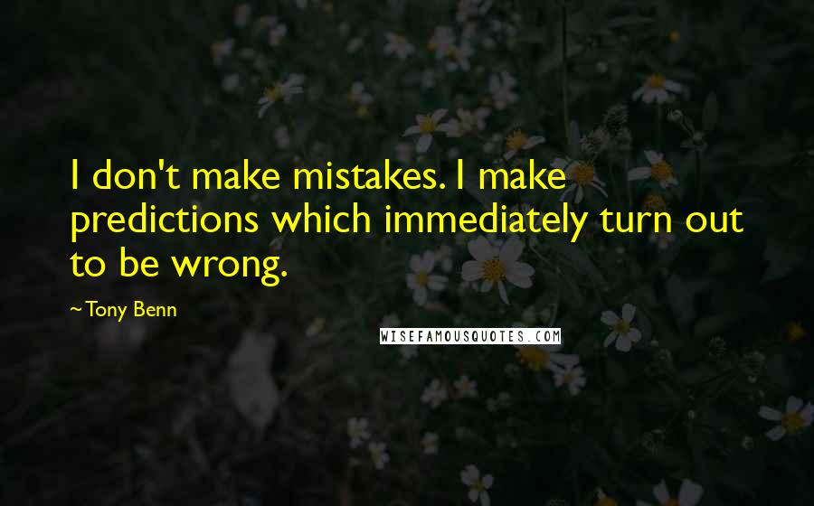 Tony Benn Quotes: I don't make mistakes. I make predictions which immediately turn out to be wrong.