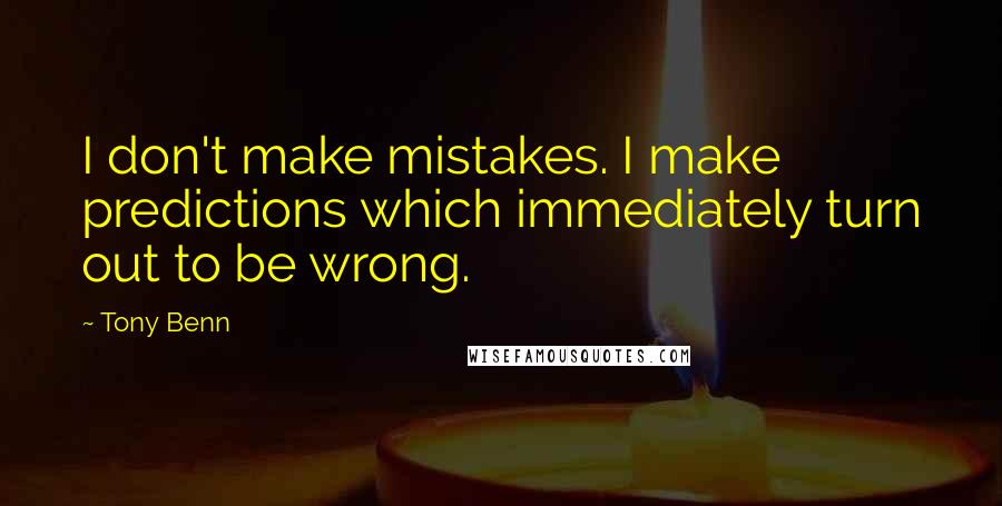 Tony Benn Quotes: I don't make mistakes. I make predictions which immediately turn out to be wrong.