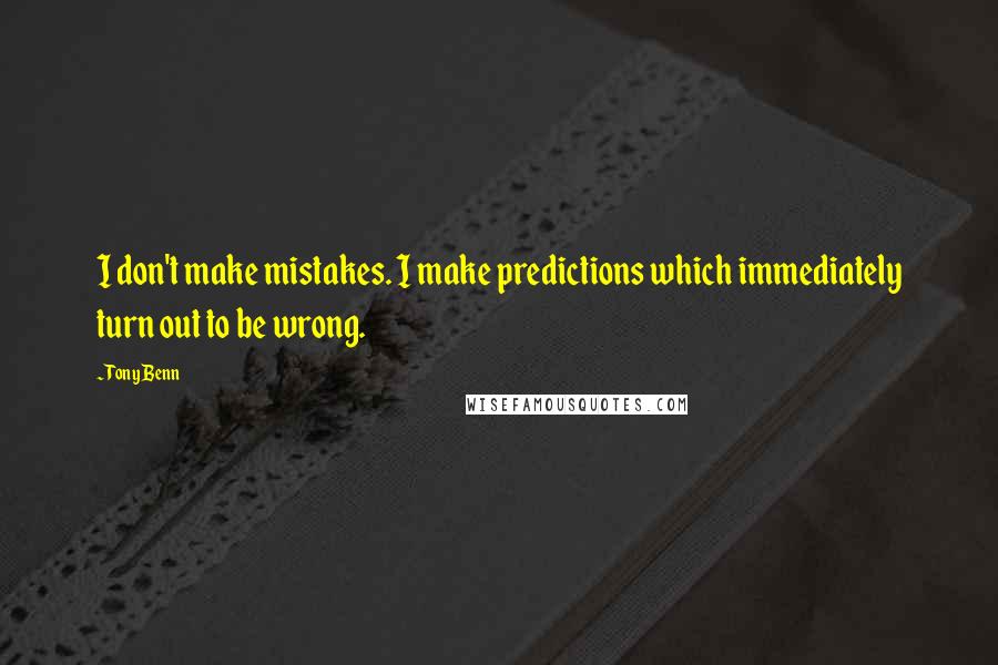 Tony Benn Quotes: I don't make mistakes. I make predictions which immediately turn out to be wrong.