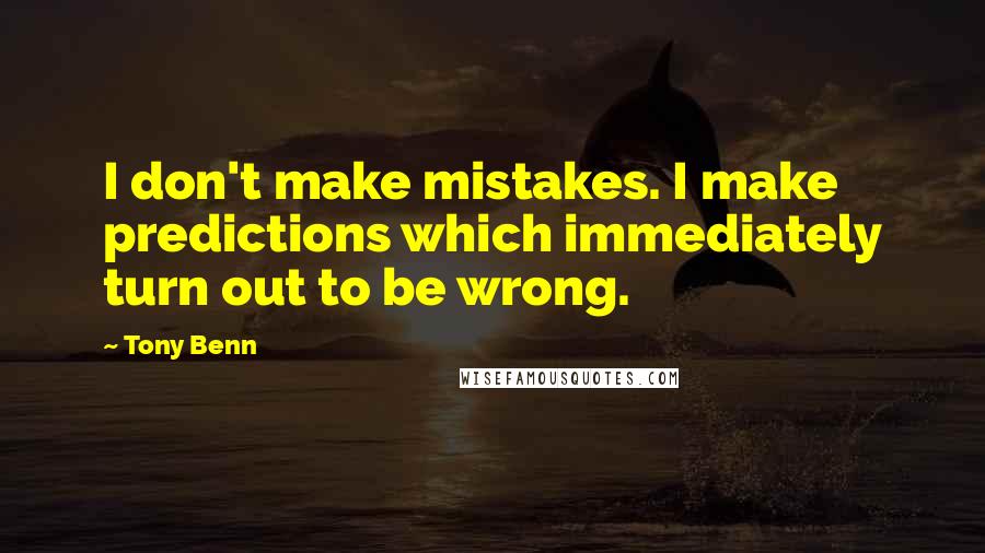 Tony Benn Quotes: I don't make mistakes. I make predictions which immediately turn out to be wrong.