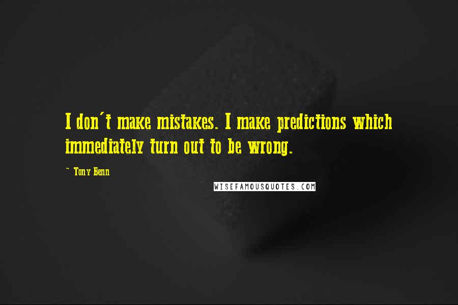 Tony Benn Quotes: I don't make mistakes. I make predictions which immediately turn out to be wrong.