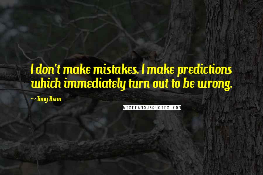 Tony Benn Quotes: I don't make mistakes. I make predictions which immediately turn out to be wrong.