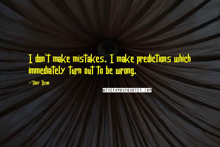 Tony Benn Quotes: I don't make mistakes. I make predictions which immediately turn out to be wrong.