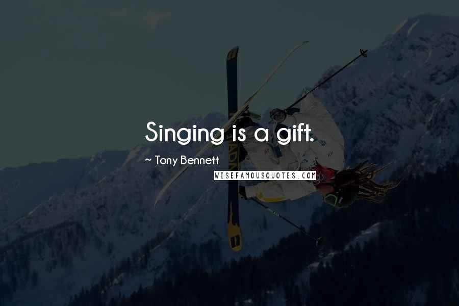 Tony Bennett Quotes: Singing is a gift.