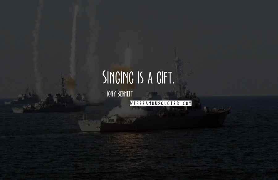 Tony Bennett Quotes: Singing is a gift.