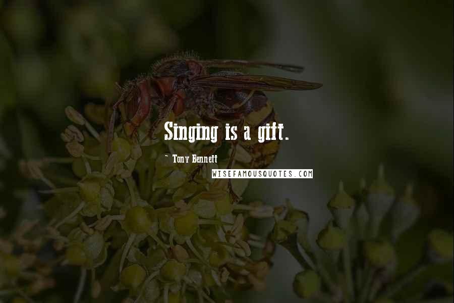 Tony Bennett Quotes: Singing is a gift.