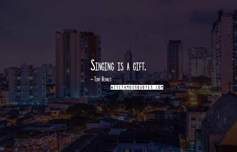 Tony Bennett Quotes: Singing is a gift.