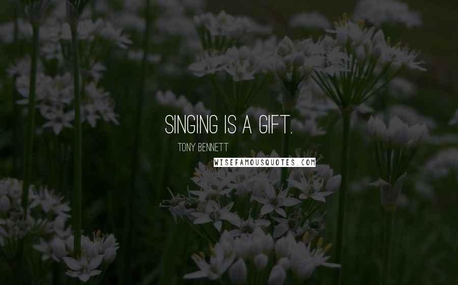 Tony Bennett Quotes: Singing is a gift.