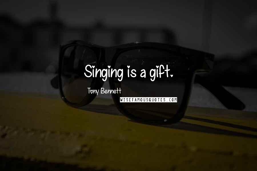 Tony Bennett Quotes: Singing is a gift.