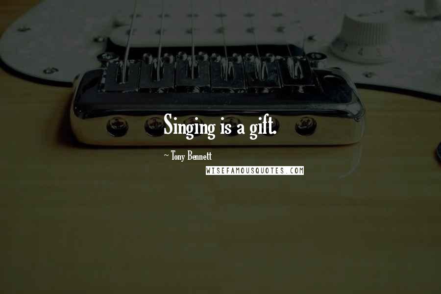 Tony Bennett Quotes: Singing is a gift.