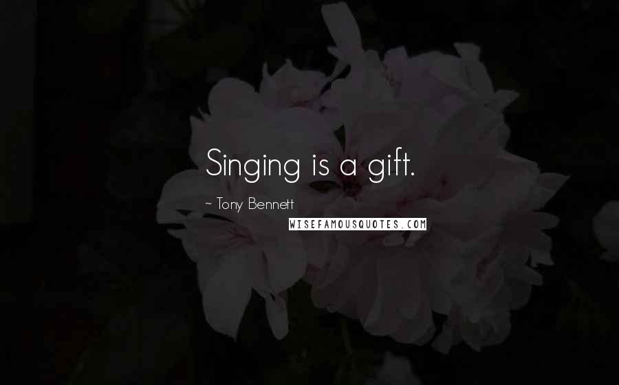 Tony Bennett Quotes: Singing is a gift.