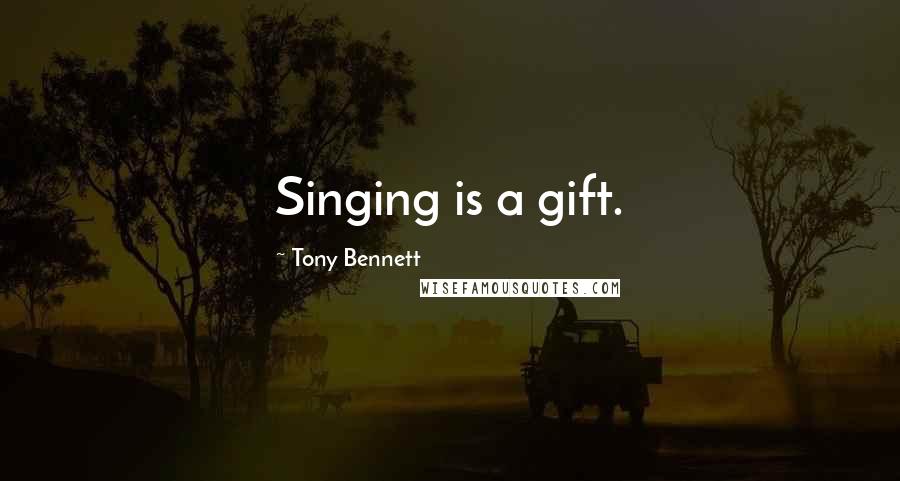 Tony Bennett Quotes: Singing is a gift.