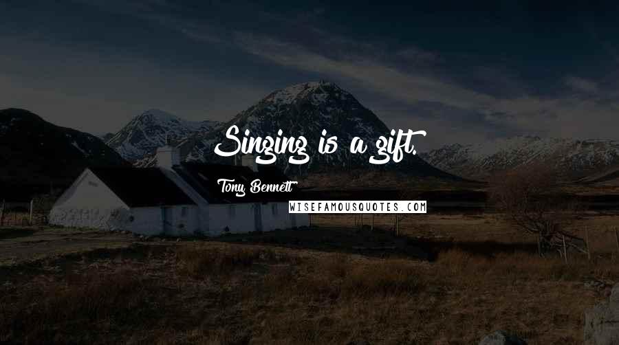 Tony Bennett Quotes: Singing is a gift.