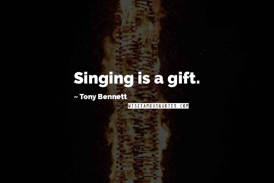 Tony Bennett Quotes: Singing is a gift.