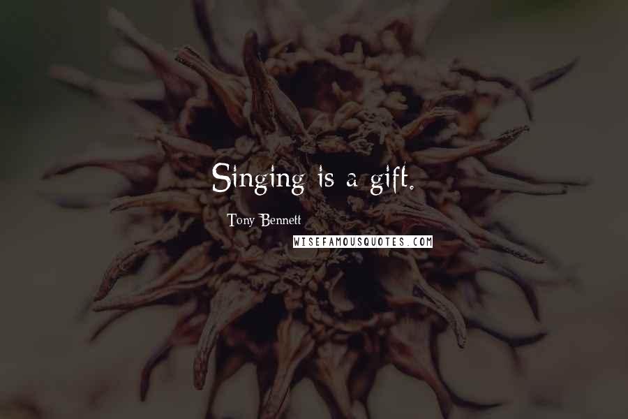 Tony Bennett Quotes: Singing is a gift.