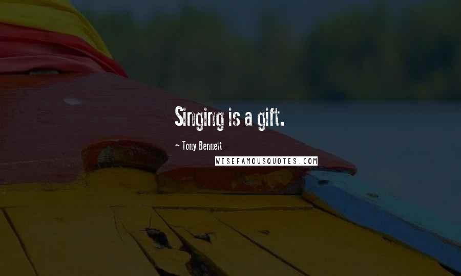 Tony Bennett Quotes: Singing is a gift.