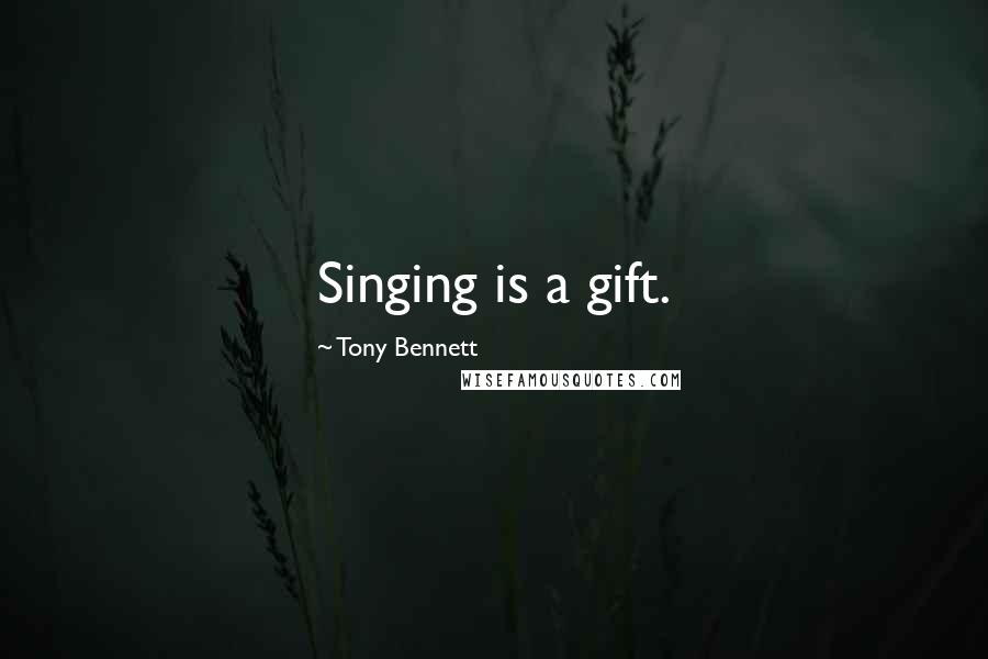 Tony Bennett Quotes: Singing is a gift.