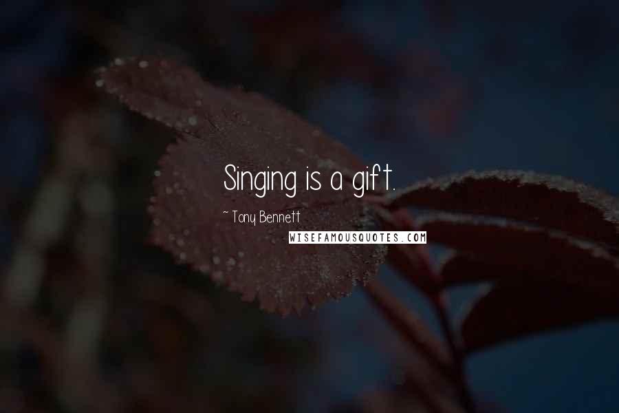 Tony Bennett Quotes: Singing is a gift.