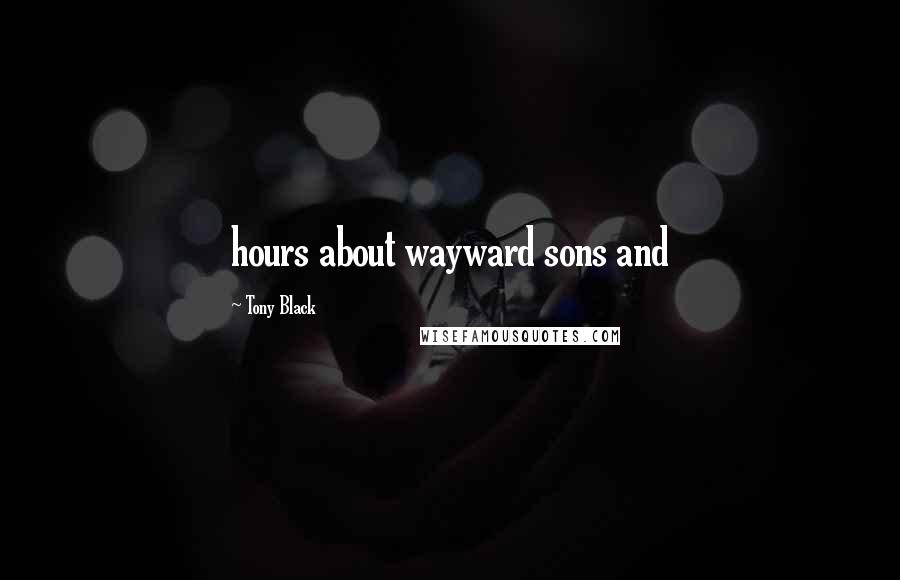 Tony Black Quotes: hours about wayward sons and