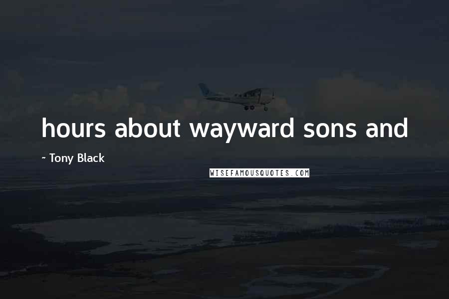 Tony Black Quotes: hours about wayward sons and