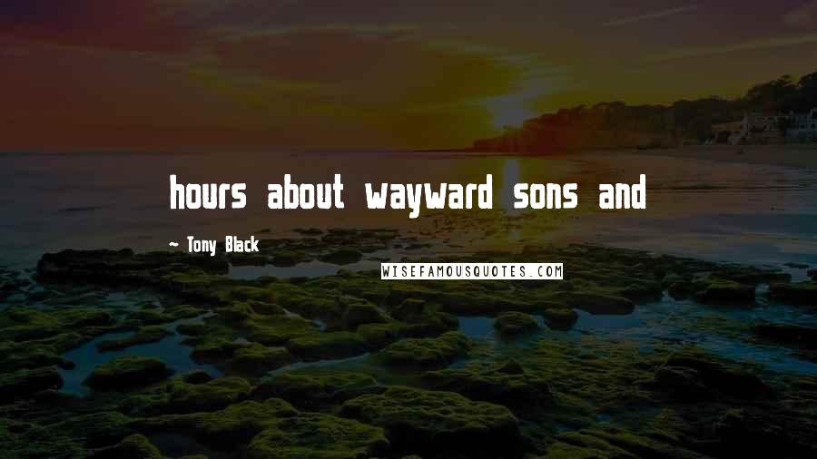 Tony Black Quotes: hours about wayward sons and