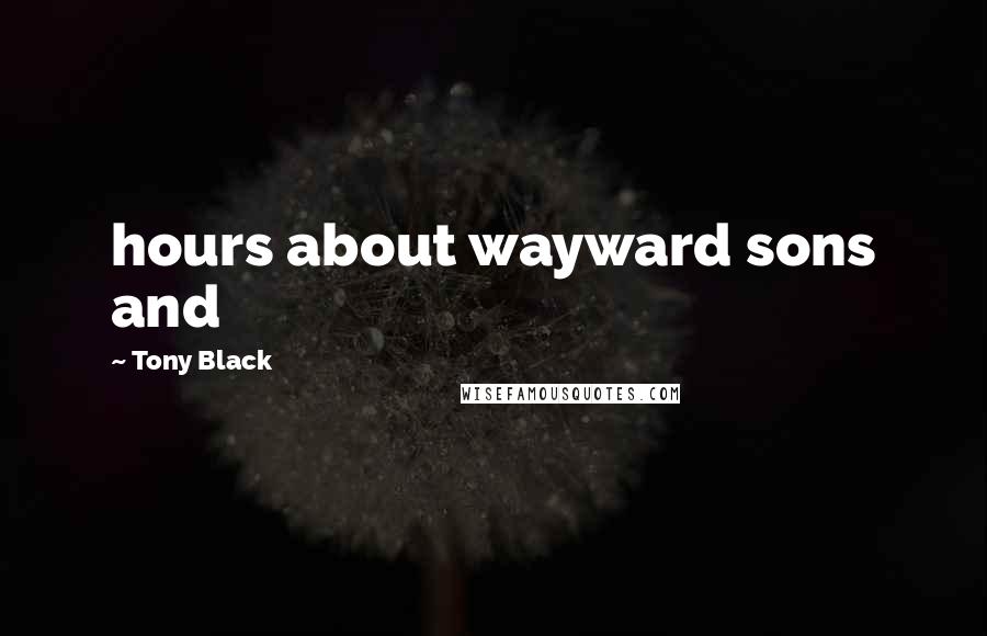 Tony Black Quotes: hours about wayward sons and