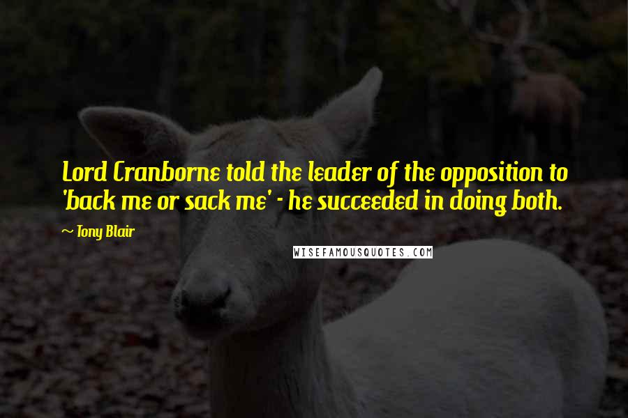 Tony Blair Quotes: Lord Cranborne told the leader of the opposition to 'back me or sack me' - he succeeded in doing both.