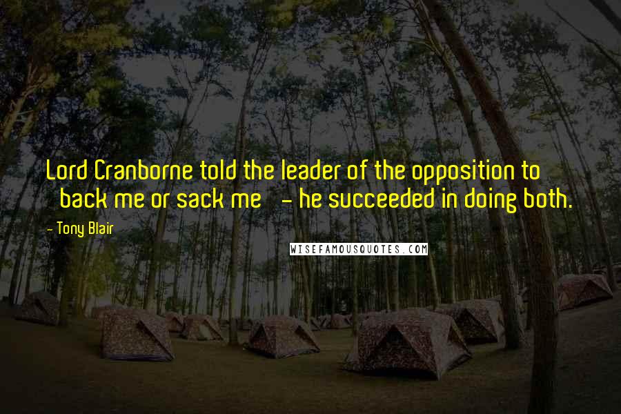 Tony Blair Quotes: Lord Cranborne told the leader of the opposition to 'back me or sack me' - he succeeded in doing both.