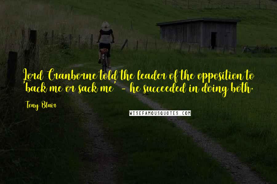 Tony Blair Quotes: Lord Cranborne told the leader of the opposition to 'back me or sack me' - he succeeded in doing both.