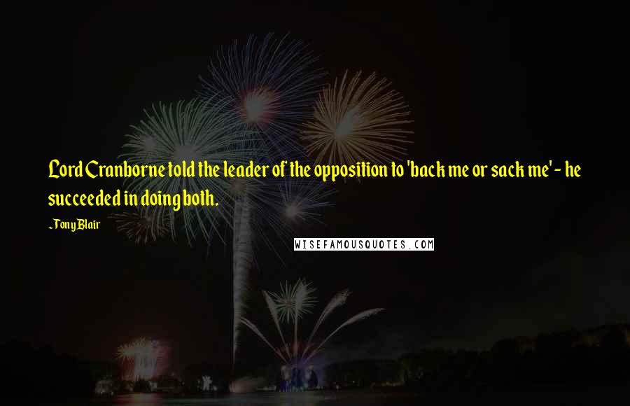 Tony Blair Quotes: Lord Cranborne told the leader of the opposition to 'back me or sack me' - he succeeded in doing both.