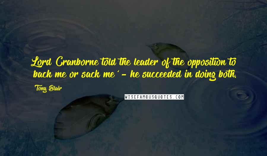 Tony Blair Quotes: Lord Cranborne told the leader of the opposition to 'back me or sack me' - he succeeded in doing both.