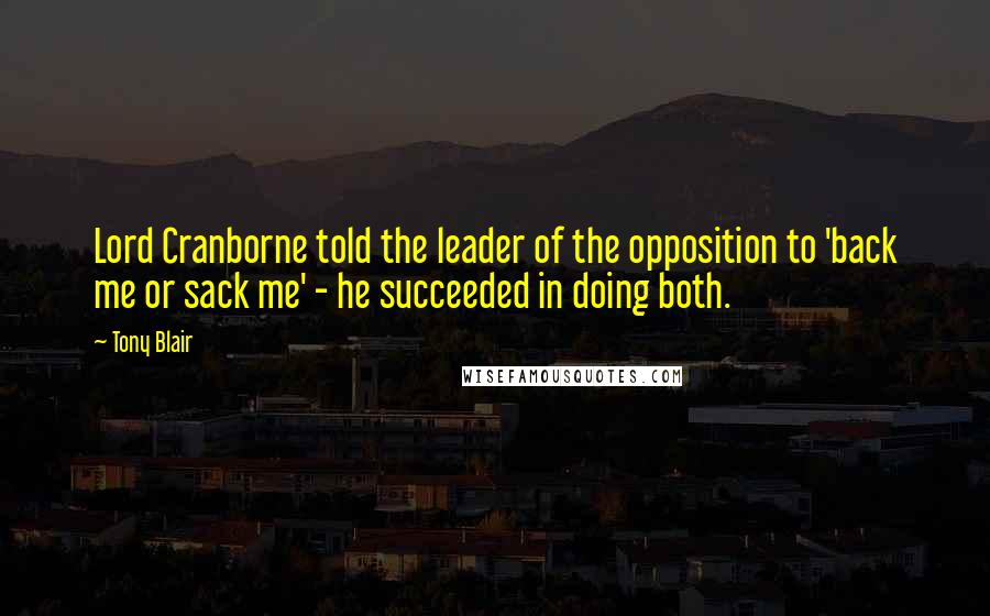 Tony Blair Quotes: Lord Cranborne told the leader of the opposition to 'back me or sack me' - he succeeded in doing both.