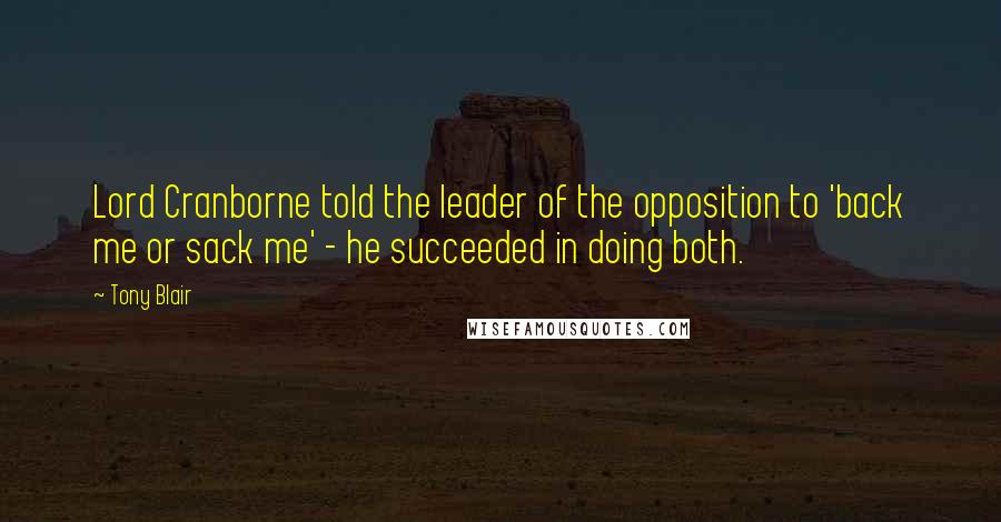 Tony Blair Quotes: Lord Cranborne told the leader of the opposition to 'back me or sack me' - he succeeded in doing both.