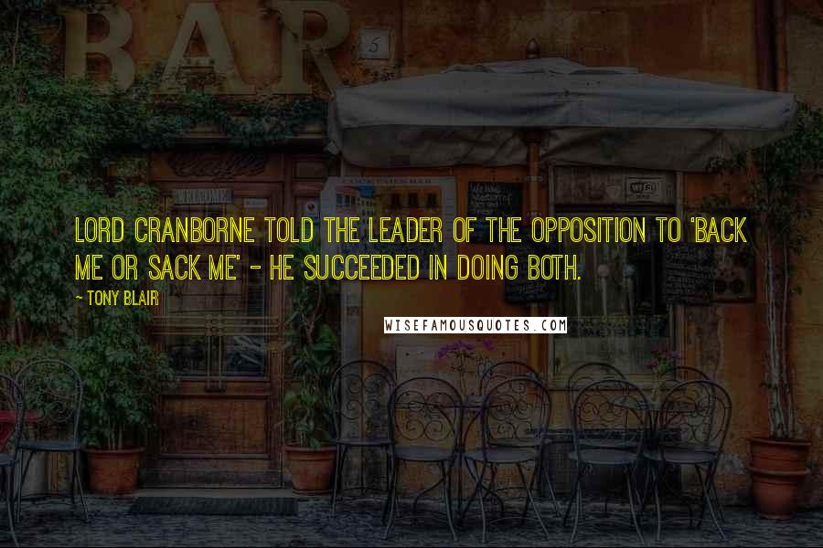 Tony Blair Quotes: Lord Cranborne told the leader of the opposition to 'back me or sack me' - he succeeded in doing both.