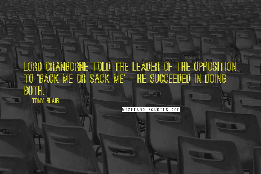 Tony Blair Quotes: Lord Cranborne told the leader of the opposition to 'back me or sack me' - he succeeded in doing both.