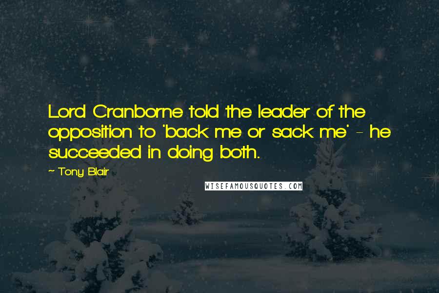 Tony Blair Quotes: Lord Cranborne told the leader of the opposition to 'back me or sack me' - he succeeded in doing both.