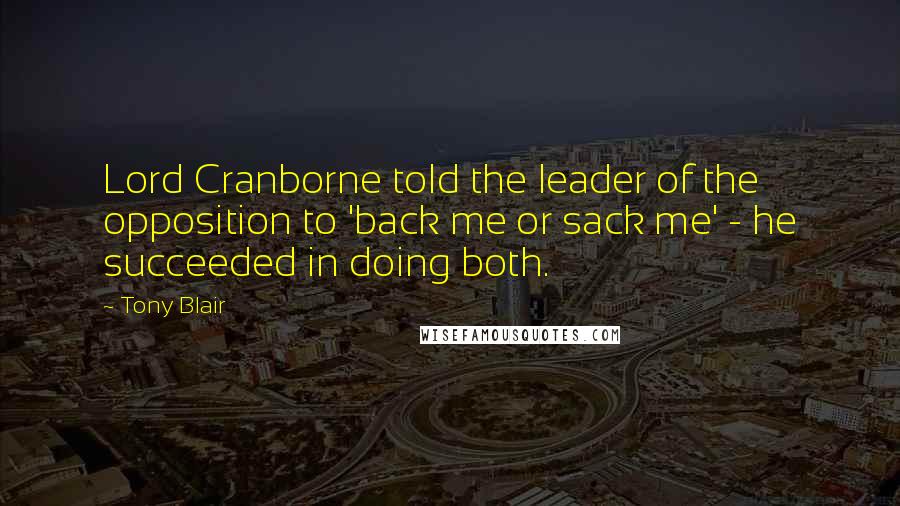 Tony Blair Quotes: Lord Cranborne told the leader of the opposition to 'back me or sack me' - he succeeded in doing both.