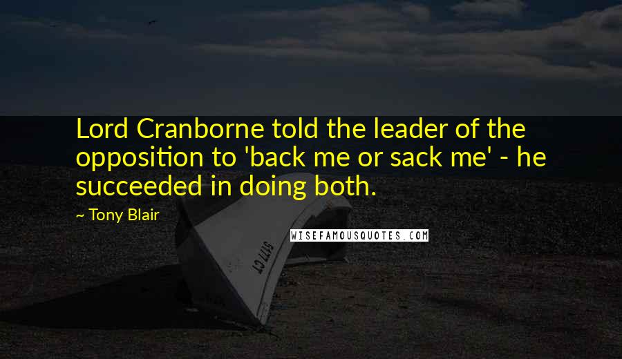 Tony Blair Quotes: Lord Cranborne told the leader of the opposition to 'back me or sack me' - he succeeded in doing both.