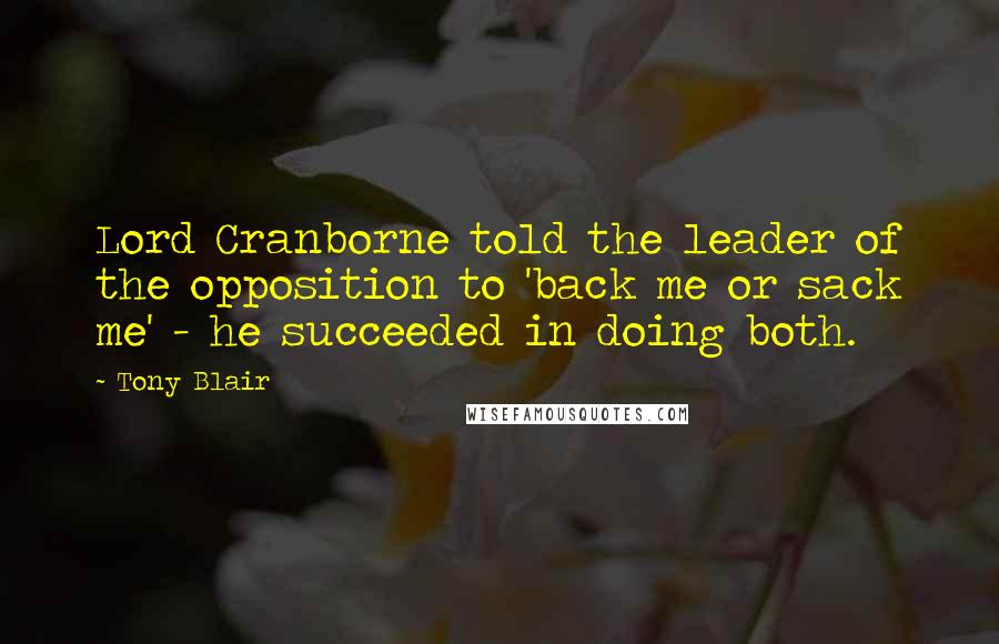 Tony Blair Quotes: Lord Cranborne told the leader of the opposition to 'back me or sack me' - he succeeded in doing both.