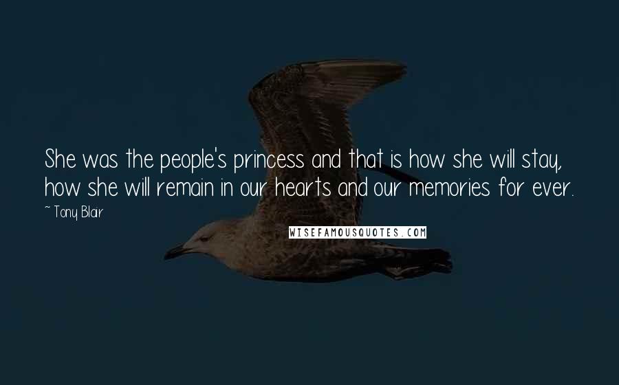 Tony Blair Quotes: She was the people's princess and that is how she will stay, how she will remain in our hearts and our memories for ever.